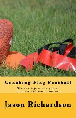 Coaching Flag Football: What to expect as a parent volunteer and how to succeed by Grilli, Lucia