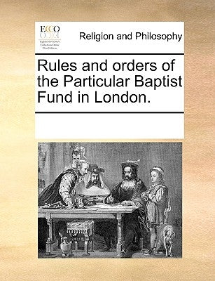 Rules and Orders of the Particular Baptist Fund in London. by Multiple Contributors