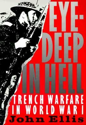 Eye-Deep in Hell: Trench Warfare in World War I by Ellis, John