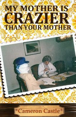 My Mother Is Crazier Than Your Mother by Castle, Cameron