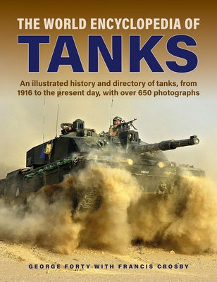 World Encyclopedia of Tanks: An Illustrated History and Directory of Tanks, from 1916 to the Present Day, with More Than 650 Photographs by Forty, George