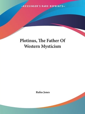 Plotinus, The Father Of Western Mysticism by Jones, Rufus