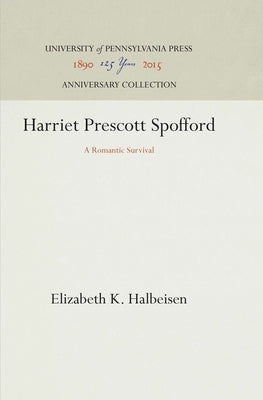 Harriet Prescott Spofford: A Romantic Survival by Halbeisen, Elizabeth K.