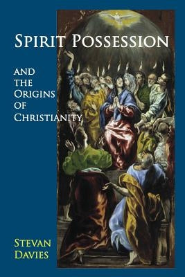 Spirit Possession and the Origins of Christianity by Davies, Stevan L.