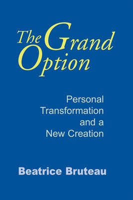 The Grand Option: Personal Transformation and a New Creation by Bruteau, Beatrice