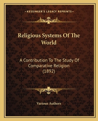 Religious Systems Of The World: A Contribution To The Study Of Comparative Religion (1892) by Various Authors