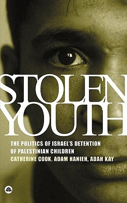 Stolen Youth: The Politics of Israel's Detention of Palestinian Children by Cook, Catherine