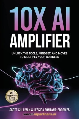 10X AI Amplifier: Unlock the Tools, Mindset, and Moves to Multiply Your Business by Fontana-Eddowes, Jessica