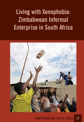 Living With Xenophobia: Zimbabwean Informal Enterprise in South Africa by Crush, Jonathan