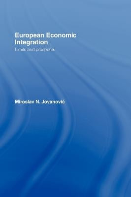 European Economic Integration: Limits and Prospects by Jovanovic, Miroslav