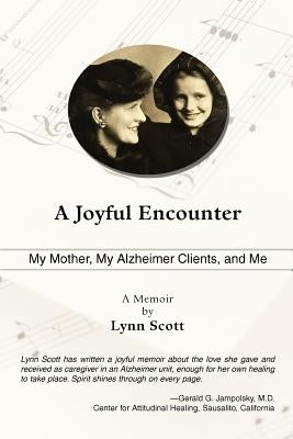 A Joyful Encounter: My Mother, My Alzheimer Clients, and Me by Scott, Lynn