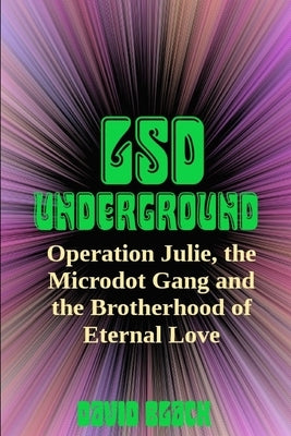 LSD Underground: Operation Julie, the Microdot Gang and the Brotherhood of Eternal Love by Black, David