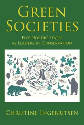Green Societies: Five Nordic States as Leaders in Conservation by Ingebritsen, Christine