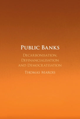 Public Banks: Decarbonisation, Definancialisation and Democratisation by Marois, Thomas