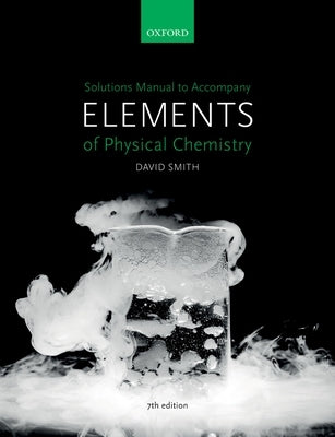 Us Solutions Manual to Accompany Elements of Physical Chemistry 7e by Smith, David