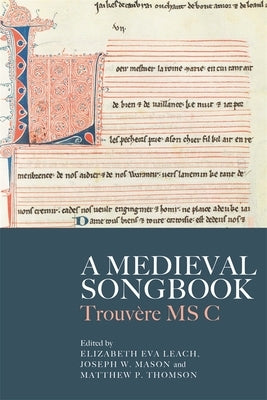 A Medieval Songbook: Trouvère MS C by Leach, Elizabeth Eva