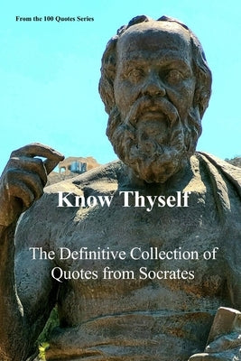 Know Thyself: The Definitive Collection of Quotes from Socrates by 100 Quotes Series, Spencer