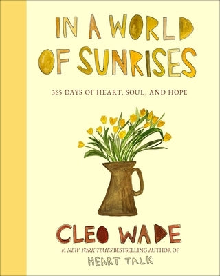 In a World of Sunrises: 365 Days of Heart, Soul, and Hope by Wade, Cleo