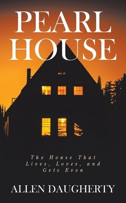Pearl House: The House That Lives, Loves, and Gets Even by Daugherty, Allen