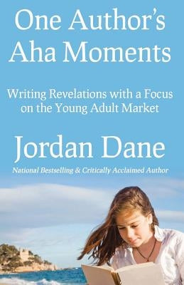 One Author's AHA Moments: Writing Revelations with a Focus on the Young Adult Market by Dane, Jordan