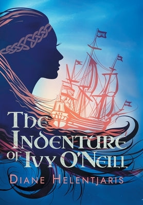 The Indenture of Ivy O'Neill by Helentjaris, Diane