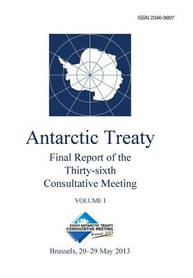Final Report of the Thirty-sixth Antarctic Treaty Consultative Meeting - Volume I by Consultative Meeting, Antarctic Treaty