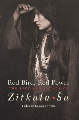 Red Bird, Red Power: The Life and Legacy of Zitkala-Sa by Lewandowski, Tadeusz