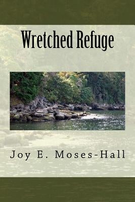 Wretched Refuge by Moses-Hall, Joy E.