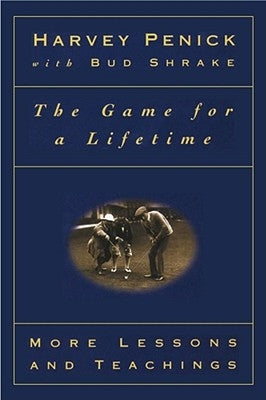 The Game for a Lifetime: More Lessons and Teachings by Penick, Harvey