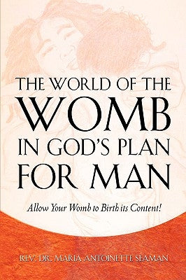 The World of the Womb in God's Plan for Man by Seaman, Maria Antoinette