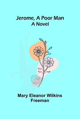 Jerome, A Poor Man by Eleanor Wilkins Freeman, Mary