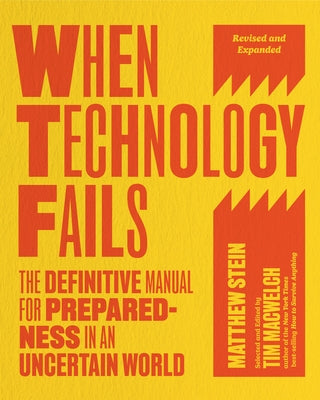 When Technology Fails, Revised and Expanded: The Definitive Manual for Preparedness in an Uncertain World by Stein, Matthew