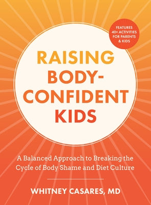 Raising Body-Confident Kids: A Balanced Approach to Breaking the Cycle of Body Shame and Diet Culture by Casares, Whitney