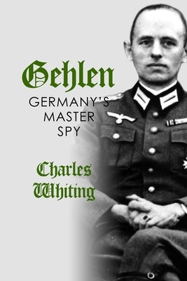 Gehlen: Germany's Master Spy by Whiting, Charles