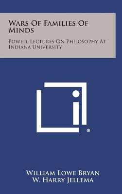 Wars of Families of Minds: Powell Lectures on Philosophy at Indiana University by Bryan, William Lowe