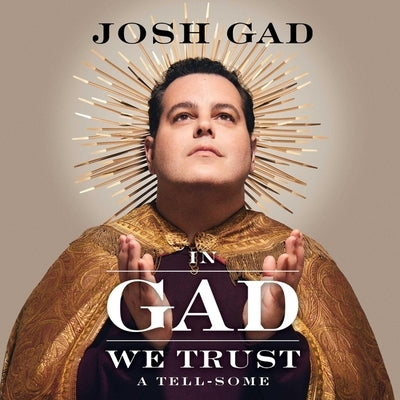 In Gad We Trust: A Tell-Some by Gad, Josh