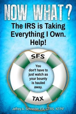Now What? The IRS is Taking Everything I Own. Help!: You don't have to watch as your bounty is hauled away. (Life-preserving tax tips, quips & advice by Schneider Ea Ctrs, Ntpif Jeffrey a.