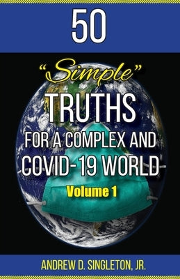 50 Simple Truths For A Complex And Covid-19 World by Singleton, Andrew, Jr.