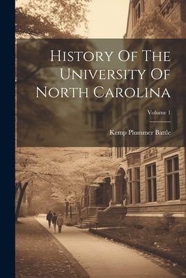History Of The University Of North Carolina; Volume 1 by Battle, Kemp Plummer