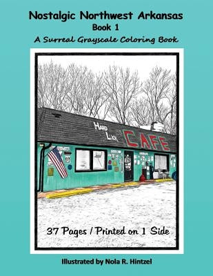 Nostalgic Northwest Arkansas Book 1: A Surreal Grayscale Coloring Book by Hintzel, Nola R.