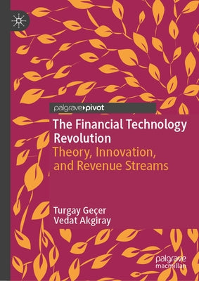 The Financial Technology Revolution: Theory, Innovation, and Revenue Streams by Geçer, Turgay