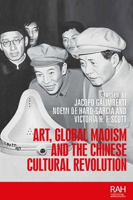 Art, Global Maoism and the Chinese Cultural Revolution by Galimberti, Jacopo