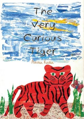 The Very Curious Tiger by Kara, Amina