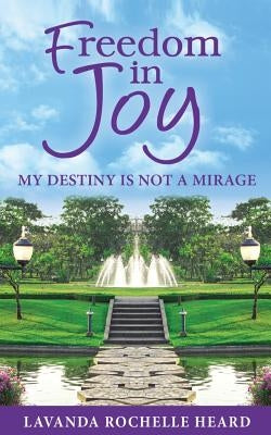 Freedom in Joy, My Destiny Is Not a Mirage by Heard, Lavanda Rochelle