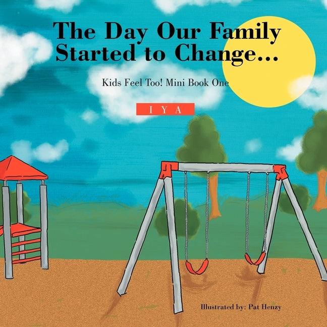The Day Our Family Started to Change.: Kids Feel Too! Mini Book One by Iya