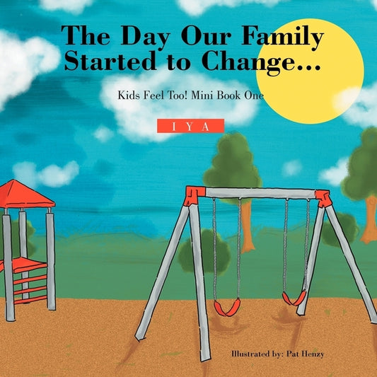 The Day Our Family Started to Change.: Kids Feel Too! Mini Book One by Iya