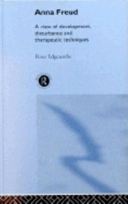 Anna Freud: A View of Development, Disturbance and Therapeutic Techniques by Edgcumbe, Rose