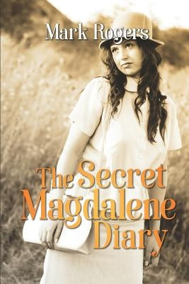 The Secret Magdalene Diary by Rogers, Mark