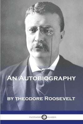 An Autobiography by Roosevelt, Theodore