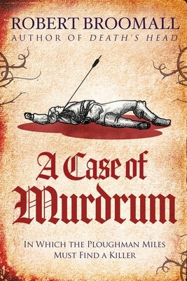 A Case of Murdrum: In Which the Ploughman Miles Must Find a Killer by Broomall, Robert